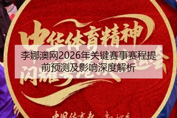 李娜澳网2026年关键赛事赛程提前预测及影响深度解析