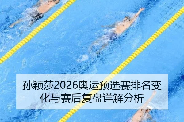 孙颖莎2026奥运预选赛排名变化与赛后复盘详解分析
