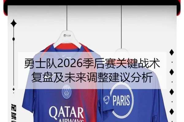 勇士队2026季后赛关键战术复盘及未来调整建议分析