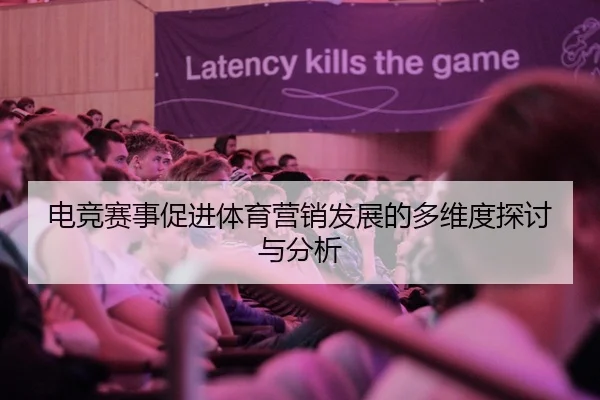 电竞赛事促进体育营销发展的多维度探讨与分析