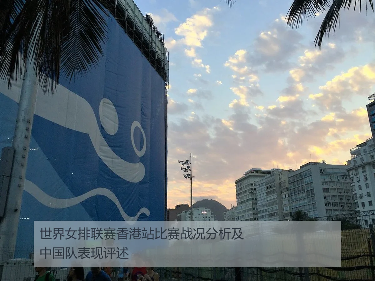 世界女排联赛香港站比赛战况分析及中国队表现评述